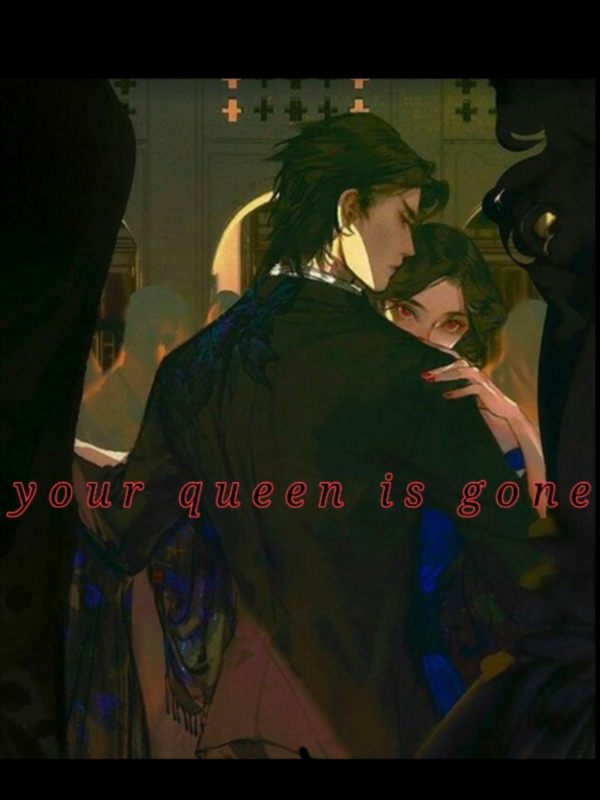 your queen is gone