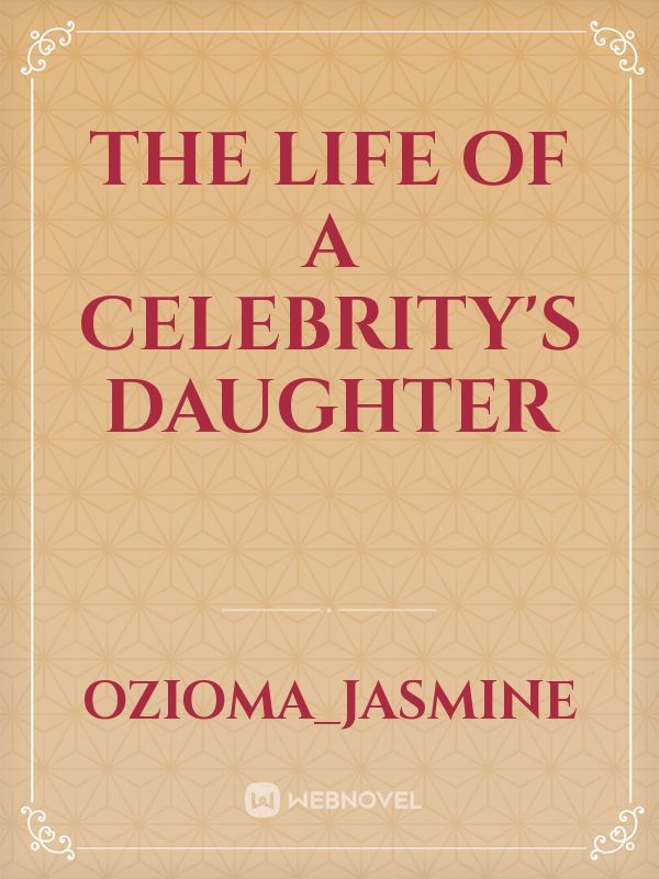 THE LIFE OF A CELEBRITY’S DAUGHTER