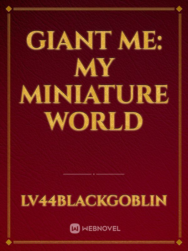 Giant ME: My miniature world