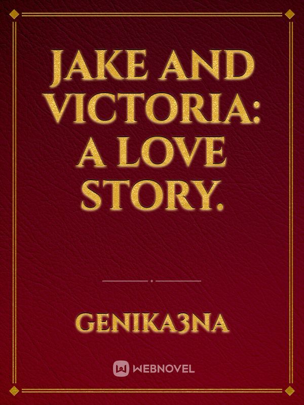 Jake and Victoria a love story.