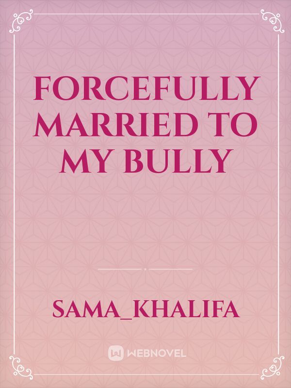 Forcefully married to my bully